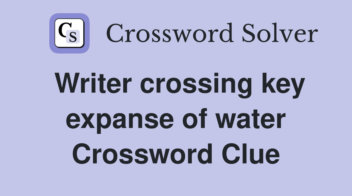 Writer crossing key expanse of water Crossword Clue Answers